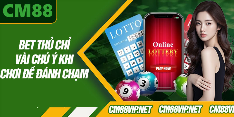 Bet Thủ Chỉ Vài Chú Ý Khi Chơi Đề Đánh Chạm