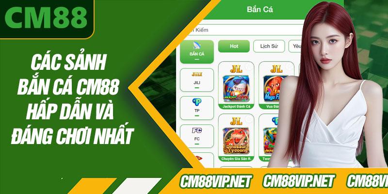 Các Sảnh Bắn Cá CM88 Hấp Dẫn Và Đáng Chơi Nhất